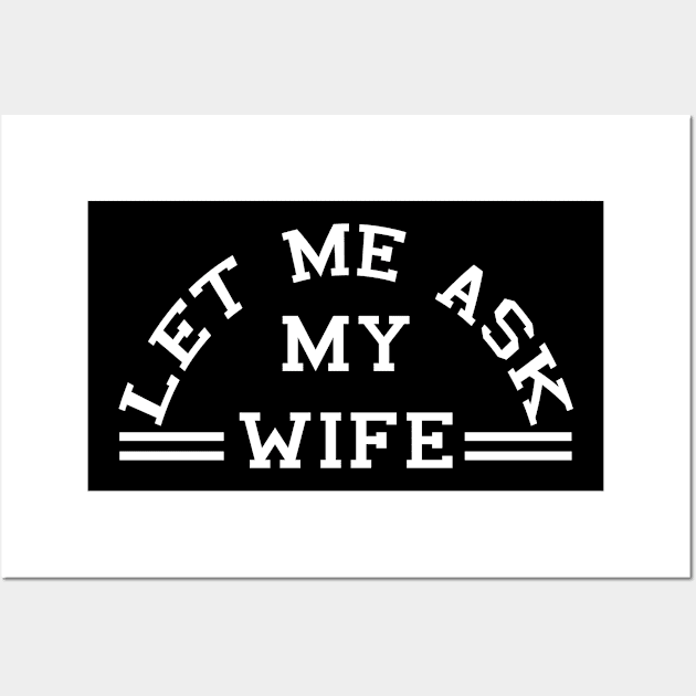 Let Me Ask My Wife (white) Wall Art by BradyRain